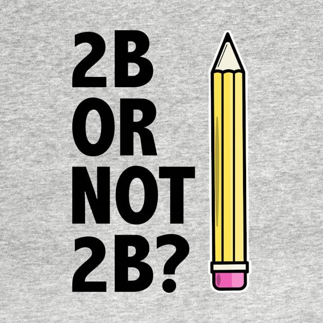 Funny Teacher for Art School 2B OR NOT 2B To Be Or Not To Be by jodotodesign